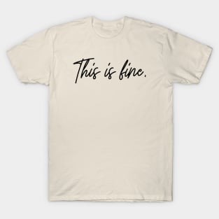 This is fine, I'm fine everything's fine, you're fine, I swear it's all fine T-Shirt